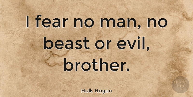 Hulk Hogan Quote About Brother, Men, Evil: I Fear No Man No...
