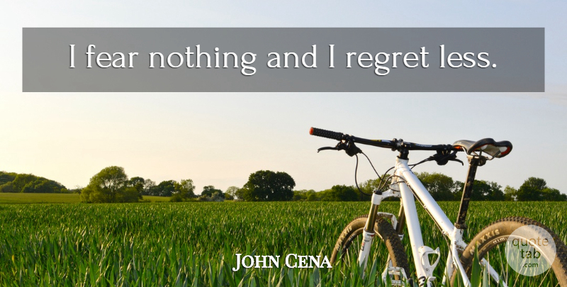 John Cena Quote About Regret, Fear Nothing, Fear Not: I Fear Nothing And I...
