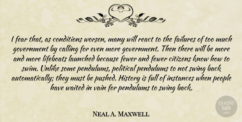 Neal A. Maxwell Quote About Government, Swings, People: I Fear That As Conditions...