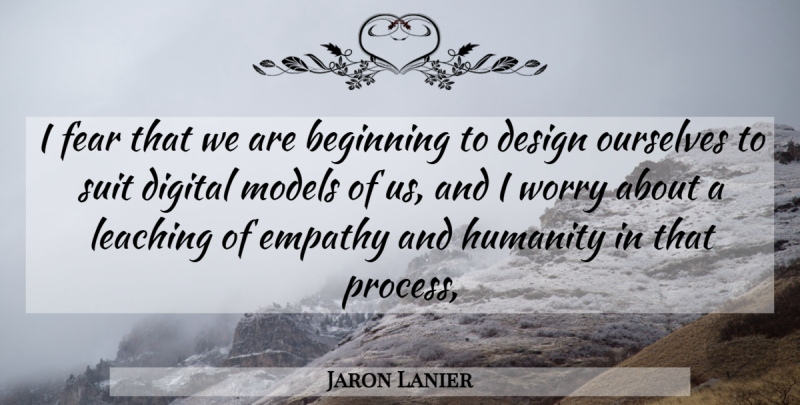 Jaron Lanier Quote About Worry, Empathy, Design: I Fear That We Are...