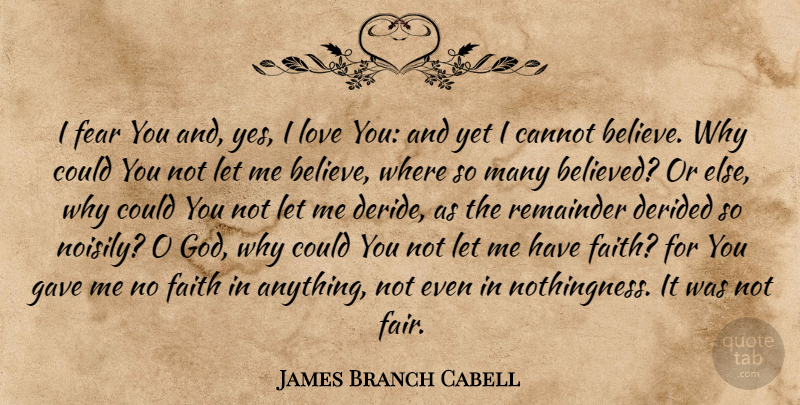 James Branch Cabell Quote About Love You, Believe, Have Faith: I Fear You And Yes...