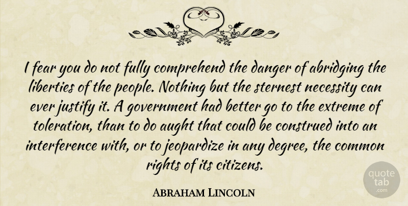 Abraham Lincoln Quote About Rights, Government, People: I Fear You Do Not...