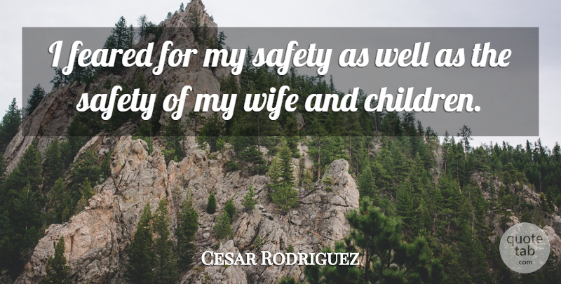 Cesar Rodriguez Quote About Children, Feared, Safety, Wife: I Feared For My Safety...