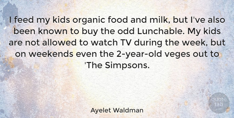 Ayelet Waldman Quote About Kids, Weekend, Years: I Feed My Kids Organic...