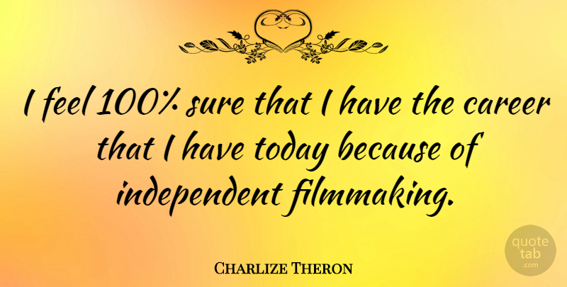 Charlize Theron Quote About Movie, Independent, Careers: I Feel 100 Sure That...