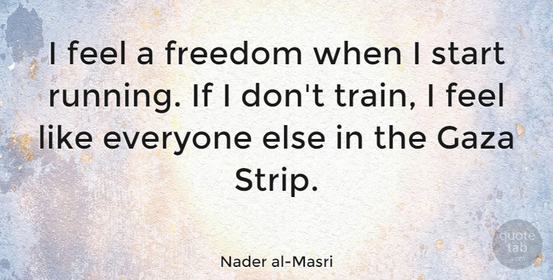 Nader al-Masri Quote About Running, Gaza Strip, Feels: I Feel A Freedom When...