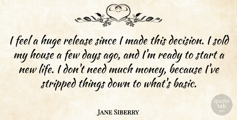 Jane Siberry Quote About Days, Few, House, Huge, Ready: I Feel A Huge Release...