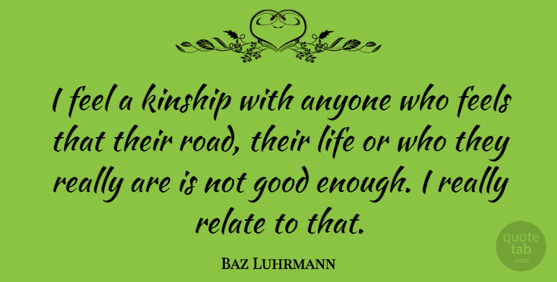Baz Luhrmann Quote About Not Good Enough, Feels, Kinship: I Feel A Kinship With...