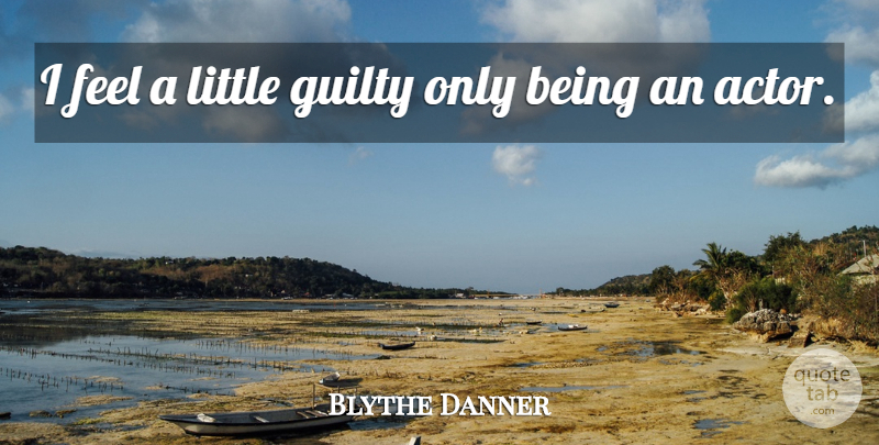 Blythe Danner Quote About Littles, Actors, Guilty: I Feel A Little Guilty...