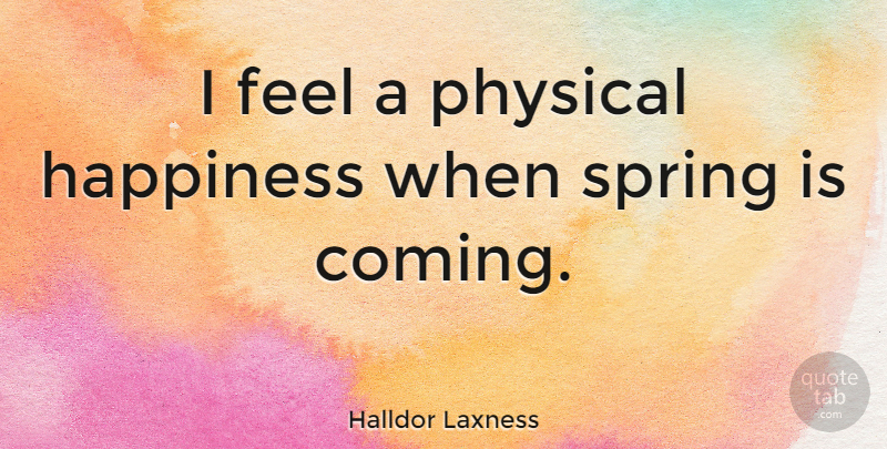 Halldor Laxness Quote About Happiness: I Feel A Physical Happiness...