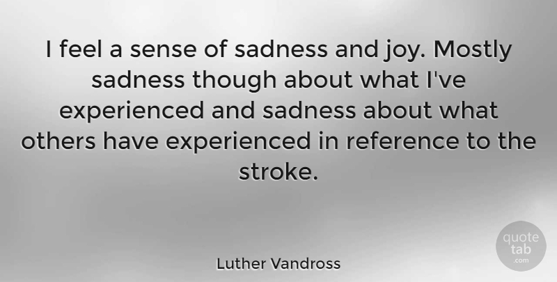 Luther Vandross Quote About Sadness, Joy, Feels: I Feel A Sense Of...
