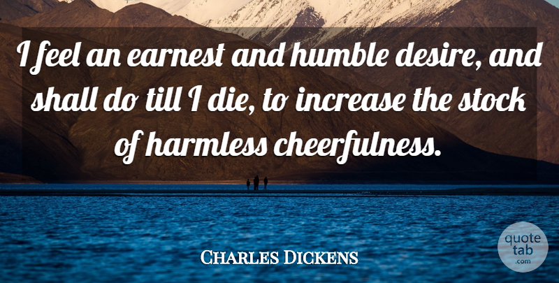 Charles Dickens Quote About Humble, Desire, Increase: I Feel An Earnest And...