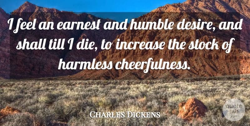 Charles Dickens Quote About Cheerfulness, Earnest, Harmless, Humble, Increase: I Feel An Earnest And...