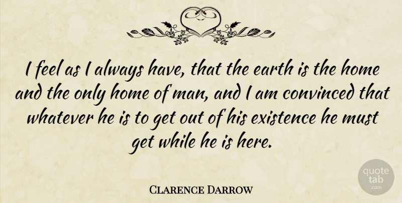 Clarence Darrow Quote About Home, Men, Atheism: I Feel As I Always...