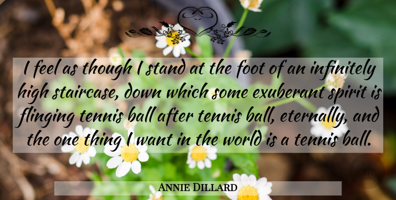 Annie Dillard Quote About Feet, Tennis, Balls: I Feel As Though I...