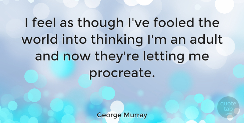 George Murray Quote About American Celebrity, Letting, Though: I Feel As Though Ive...