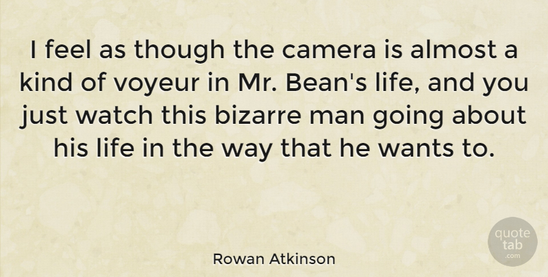 Rowan Atkinson Quote About Almost, Bizarre, Life, Man, Though: I Feel As Though The...