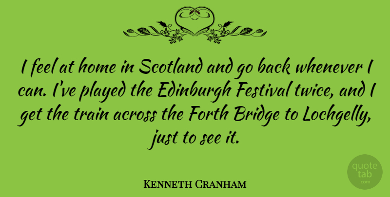Kenneth Cranham Quote About Across, Edinburgh, Festival, Forth, Home: I Feel At Home In...