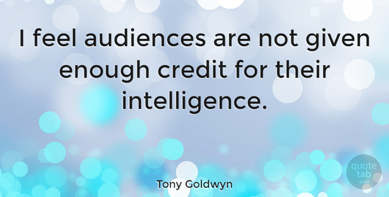 Tony Goldwyn Quote About Credit, Enough, Given: I Feel Audiences Are Not...