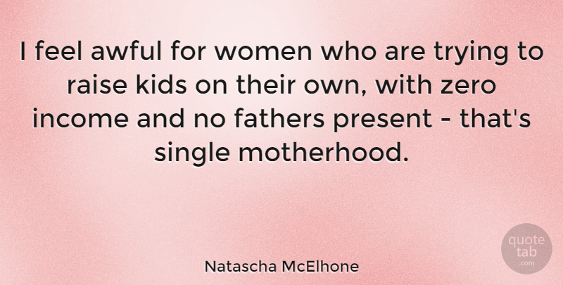 Natascha McElhone Quote About Mom, Zero, Father: I Feel Awful For Women...