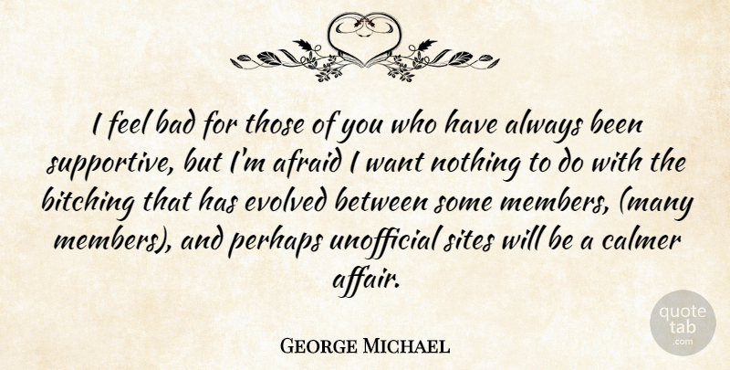 George Michael Quote About Afraid, Bad, Evolved, Perhaps, Sites: I Feel Bad For Those...