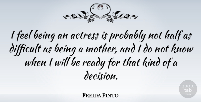 Freida Pinto Quote About Mother, Decision, Half: I Feel Being An Actress...