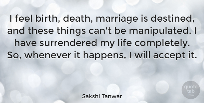 Sakshi Tanwar Quote About Accept, Death, Life, Marriage, Whenever: I Feel Birth Death Marriage...