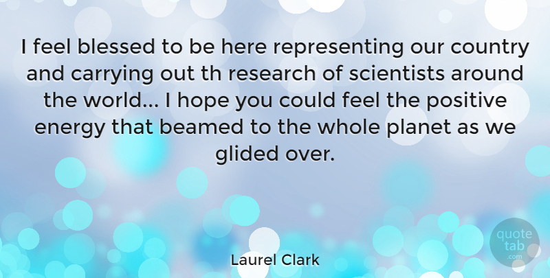 Laurel Clark Quote About Country, Blessed, Positive Energy: I Feel Blessed To Be...