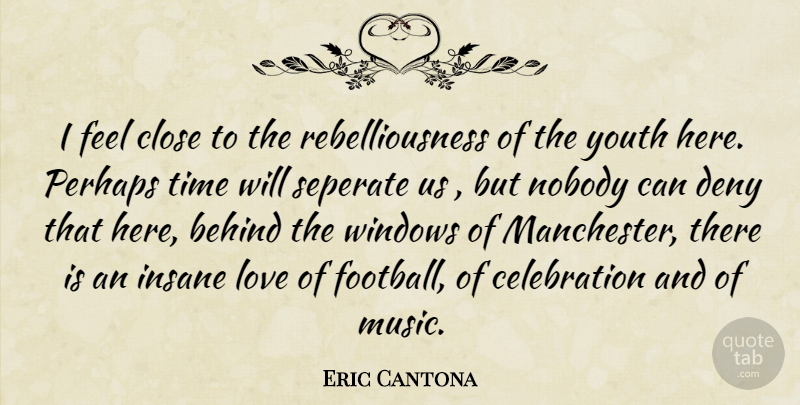 Eric Cantona Quote About Football, Insane, Youth: I Feel Close To The...