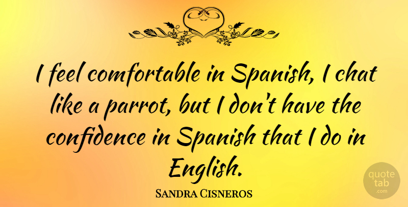 Sandra Cisneros Quote About Parrots, Feels, Comfortable: I Feel Comfortable In Spanish...