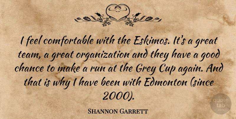 Shannon Garrett Quote About Chance, Cup, Edmonton, Good, Great: I Feel Comfortable With The...