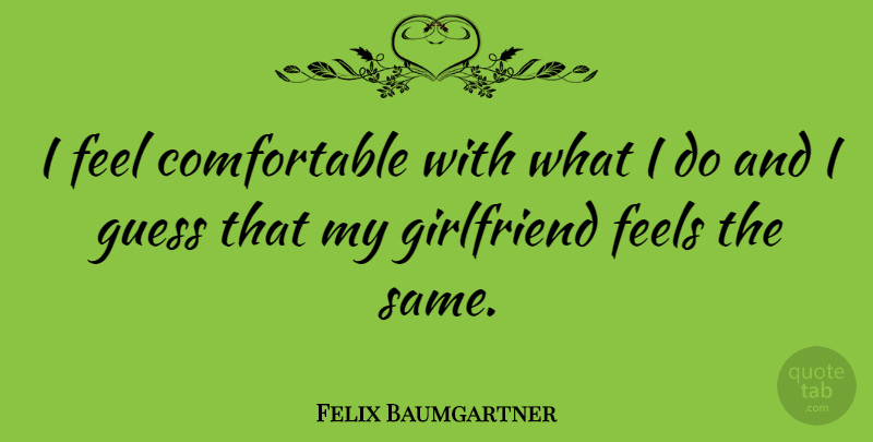 Felix Baumgartner Quote About Girlfriend, My Girlfriend, Feels: I Feel Comfortable With What...