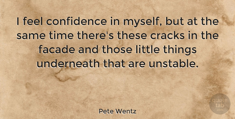 Pete Wentz Quote About Cracks, Time, Underneath: I Feel Confidence In Myself...