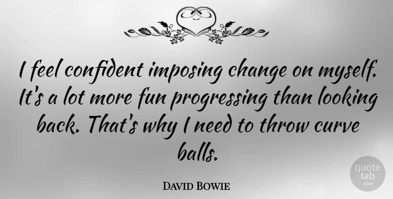 David Bowie Quote About Change, Confident, Curve, Imposing, Throw: I Feel Confident Imposing Change...