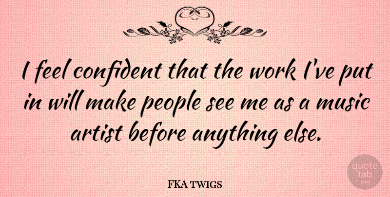 FKA twigs Quote About Confident, Music, People, Work: I Feel Confident That The...