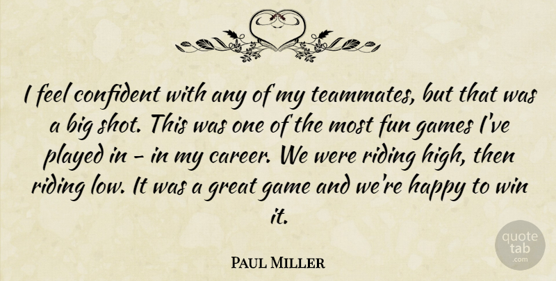 Paul Miller Quote About Confident, Fun, Games, Great, Happy: I Feel Confident With Any...