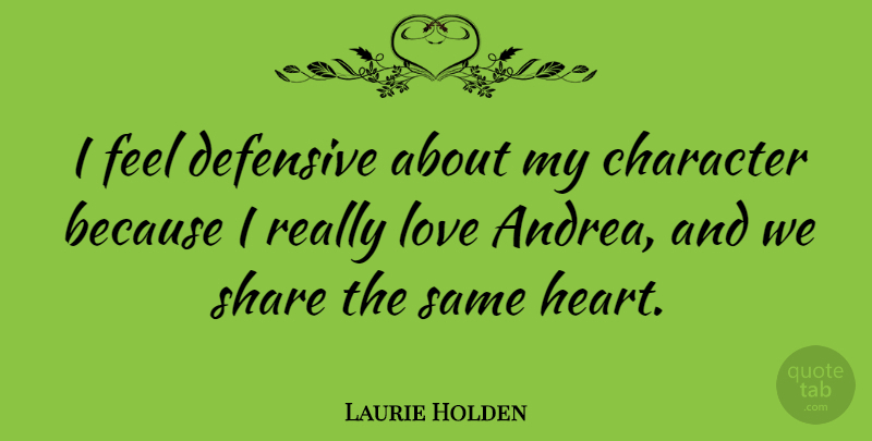 Laurie Holden Quote About Defensive, Love, Share: I Feel Defensive About My...