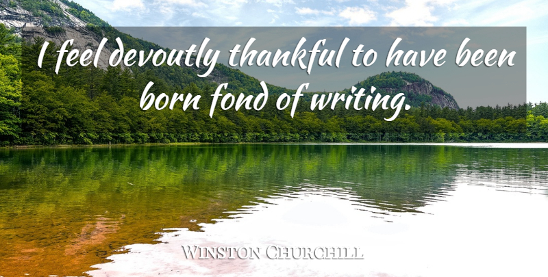 Winston Churchill Quote About Writing, Leisure, Born: I Feel Devoutly Thankful To...