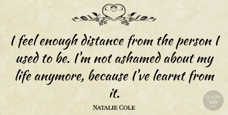 Natalie Cole Quote About Learnt, Life: I Feel Enough Distance From...