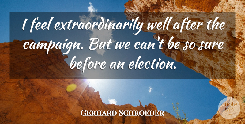 Gerhard Schroeder Quote About Sure: I Feel Extraordinarily Well After...