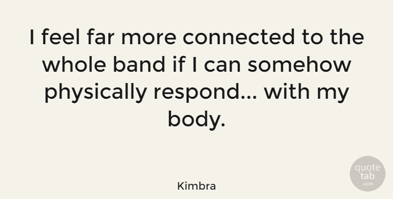 Kimbra Quote About Band, Body, Feels: I Feel Far More Connected...