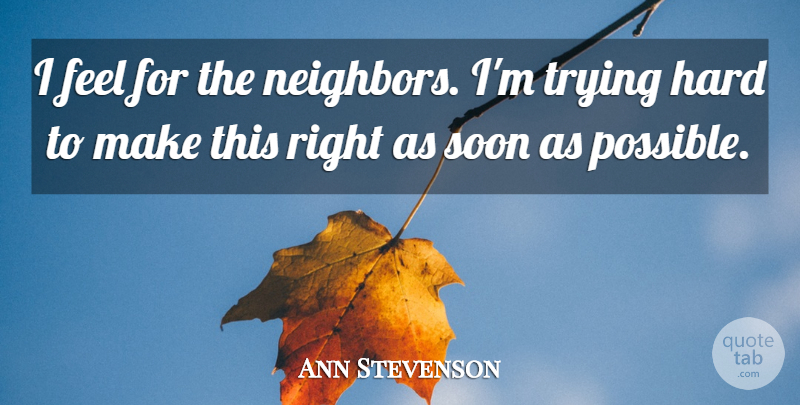 Ann Stevenson Quote About Hard, Neighbors, Soon, Trying: I Feel For The Neighbors...