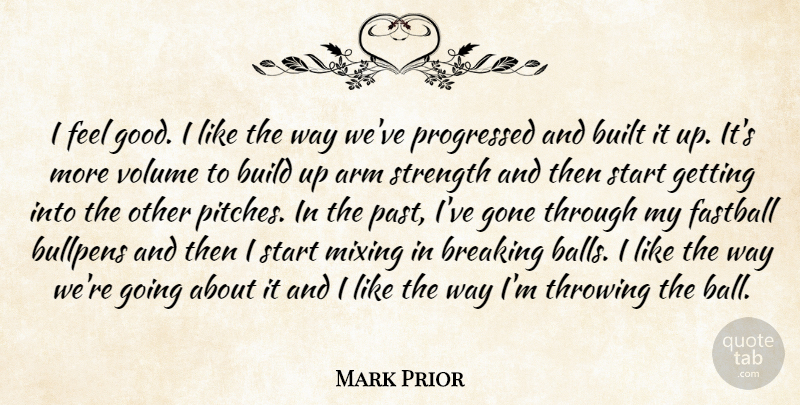 Mark Prior Quote About Arm, Breaking, Build, Built, Fastball: I Feel Good I Like...