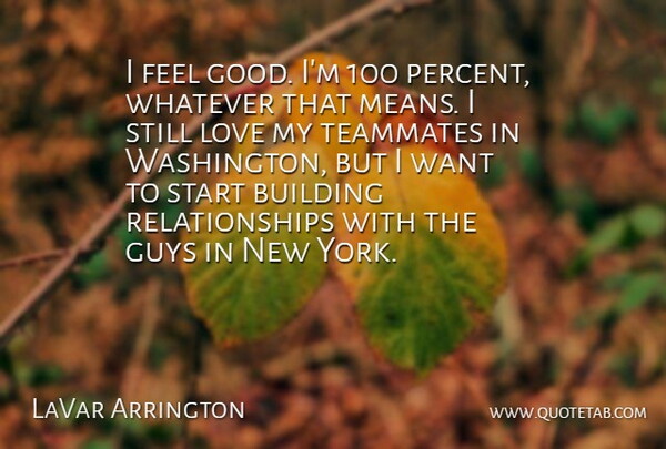 LaVar Arrington Quote About Building, Guys, Love, Relationships, Start: I Feel Good Im 100...