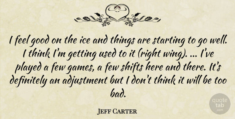 Jeff Carter Quote About Adjustment, Definitely, Few, Good, Ice: I Feel Good On The...