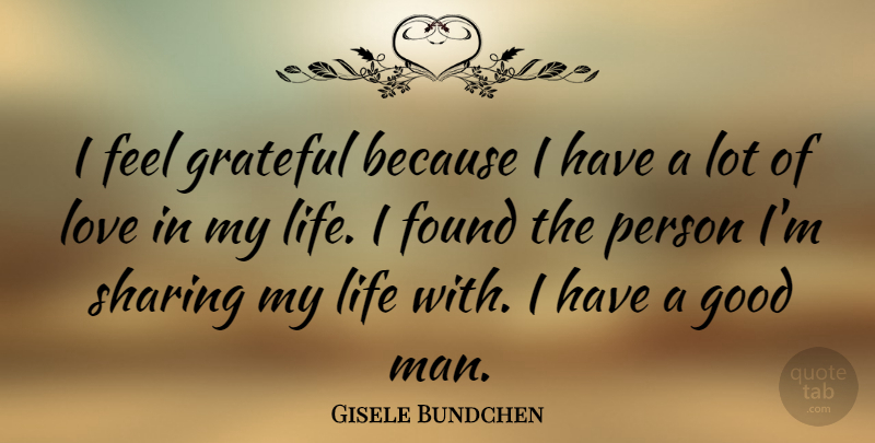 Gisele Bundchen Quote About Grateful, Men, Good Man: I Feel Grateful Because I...