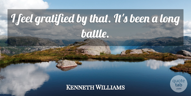 Kenneth Williams Quote About Gratified: I Feel Gratified By That...