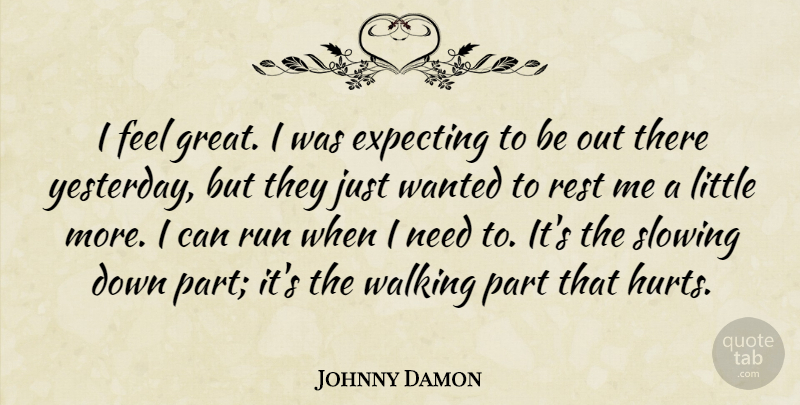 Johnny Damon Quote About Expecting, Rest, Run, Slowing, Walking: I Feel Great I Was...