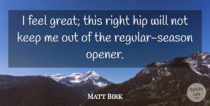 Matt Birk Quote About Hip: I Feel Great This Right...