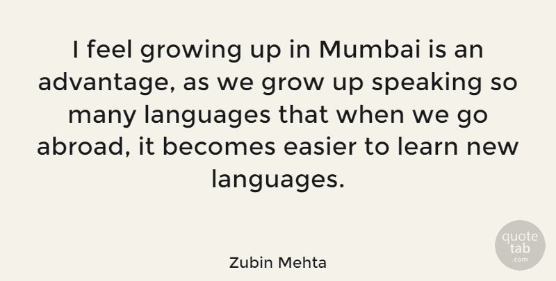 Zubin Mehta Quote About Becomes, Easier, Languages, Mumbai, Speaking: I Feel Growing Up In...